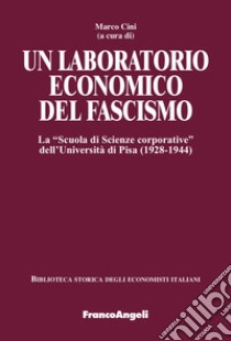 Un laboratorio economico del fascismo. La «Scuola di Scienze corporative» dell'Università di Pisa (1928-1944) libro di Cini M. (cur.)