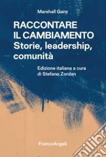 Raccontare il cambiamento. Storie, leadership, comunità libro di Ganz Marshall; Zordan S. (cur.)