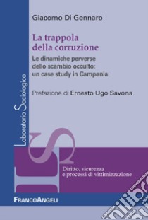 La trappola della corruzione. Le dinamiche perverse dello scambio occulto: un case study in Campania libro di Di Gennaro Giacomo