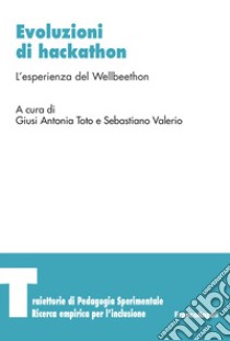 Evoluzioni di Hackathon. L'esperienza del Wellbeethon libro di Toto G. A. (cur.); Valerio S. (cur.)