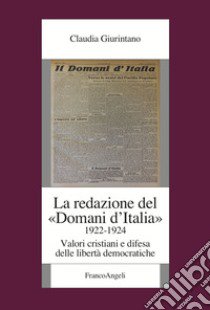 La redazione del «Domani d'Italia» (1922-1924). Valori cristiani e difesa delle libertà democratiche libro di Giurintano Claudia