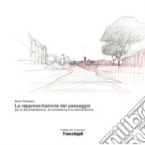 La rappresentazione del paesaggio per la documentazione, la conoscenza e la valorizzazione libro