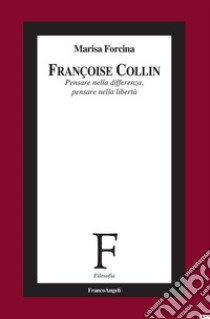 Françoise Collin. Pensare nella differenza, pensare nella libertà libro di Forcina Marisa