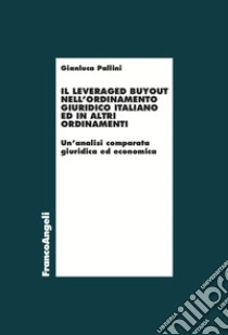 Il leveraged buyout nell'ordinamento giuridico italiano ed in altri ordinamenti. Un'analisi comparata giuridica ed economica libro di Pallini Gianluca