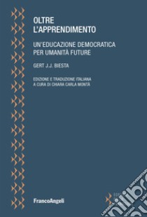 Oltre l'apprendimento. Un'educazione democratica per umanità future libro di Biesta Gert J. J.