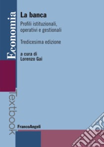 La banca. Profili istituzionali, operativi e gestionali libro di Gai L. (cur.)