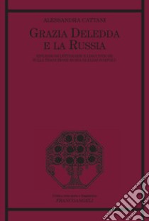 Grazia Deledda e la Russia. Riflessioni letterarie e linguistiche sulla traduzione russa di Elias Portolu libro di Cattani Alessandra