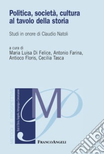 Politica, società, cultura al tavolo della storia. Studi in onore di Claudio Natoli libro di Farina A. (cur.); Floris A. (cur.); Tasca C. (cur.)