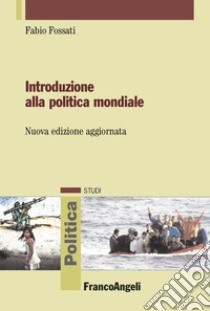 Introduzione alla politica mondiale libro di Fossati Fabio