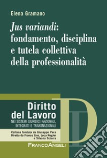 Jus variandi: fondamento, disciplina e tutela collettiva della professionalità libro di Gramano Elena