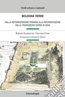 Bologna verde. Dalla deforestazione romana alla riforestazione della Transizione Verde di oggi libro di Scannavini Roberto; Cioni Vincenzo