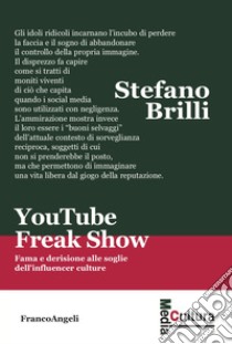 YouTube Freak Show. Fama e derisione alle soglie dell'influencer culture libro di Brilli Stefano