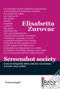 Screenshot society. Come le fotografie dello schermo raccontano il nostro stare online libro di Zurovac Elisabetta