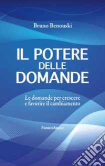 Il potere delle domande. Le domande per crescere e favorire il cambiamento libro di Benouski Bruno