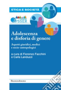 Adolescenza e disforia di genere. Aspetti giuridici, medici e socioantropologici libro di Facchini F. (cur.); Landuzzi C. (cur.)