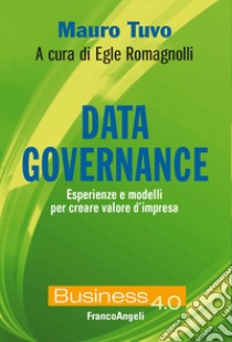 Data governance. Esperienze e modelli per creare valore d'impresa libro di Tuvo Mauro; Romagnolli Egle
