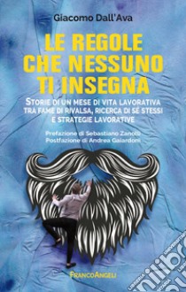 Le regole che nessuno ti insegna. Storie di un mese di vita lavorativa tra fame di rivalsa, ricerca di sé stessi e strategie lavorative libro di Dall'Ava Giacomo