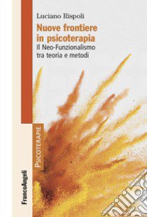 Nuove frontiere in psicoterapia. Il Neo-Funzionalismo tra teoria e metodi libro di Rispoli Luciano