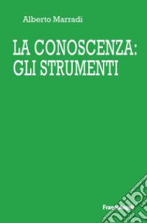 La conoscenza: gli strumenti libro di Marradi Alberto