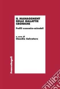 Il management delle malattie croniche. Profili economico-aziendali libro di Salvatore C. (cur.)
