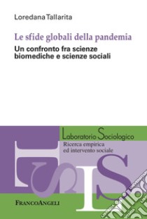 Le sfide globali della pandemia. Un confronto fra scienze biomediche e scienze sociali libro di Tallarita Loredana