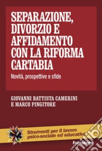 Separazione, divorzio e affidamento con la riforma Cartabia. Novità, prospettive e sfide libro di Pingitore Marco; Camerini Giovanni Battista