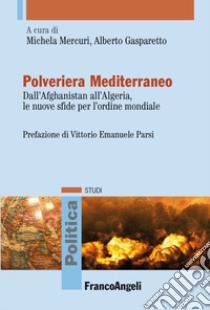 Polveriera Mediterraneo. Dall'Afghanistan all'Algeria, le nuove sfide per l'ordine mondiale libro di Mercuri M. (cur.); Gasparetto A. (cur.)