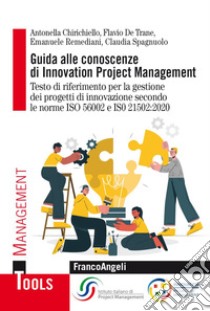 Guida alle conoscenze di innovation project management libro di ISIPM Istituto italiano di Project Management (cur.); Chirichiello A. (cur.); De Trane F. (cur.)