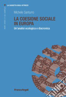 La coesione sociale in Europa. Un'analisi ecologica e diacronica libro di Santurro Michele