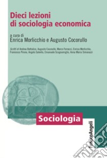 Dieci lezioni di sociologia economica libro di Morlicchio E. (cur.); Cocorullo A. (cur.)