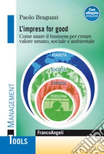 L'impresa for good. Come usare il business per creare valore umano, sociale e ambientale libro di Braguzzi Paolo