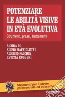 Potenziare le abilità visive in età evolutiva. Strumenti, prassi, trattamenti libro di Maffioletti S. (cur.); Facchin A. (cur.); Ruggeri L. (cur.)