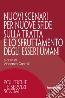 Nuovi scenari per nuove sfide sulla tratta e lo sfruttamento degli esseri umani libro di Castelli V. (cur.)