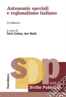 Autonomie speciali e regionalismo italiano. Un bilancio libro di Cortese F. (cur.); Woelk J. (cur.)