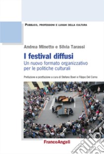 I festival diffusi. Un nuovo formato organizzativo per le politiche culturali libro di Minetto Andrea; Tarassi Silvia