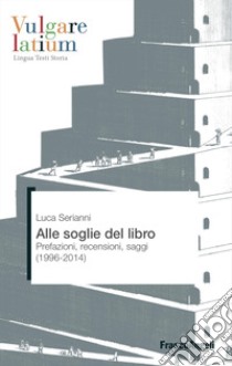 Alle soglie del libro. Prefazioni, recensioni, saggi (1996-2014) libro di Serianni Luca