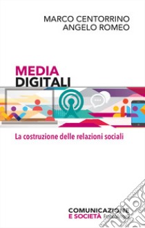 Media digitali. La costruzione delle relazioni sociali libro di Centorrino Marco; Romeo Angelo