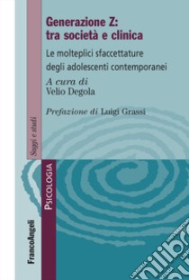 Generazione Z: tra società e clinica. Le molteplici sfacettature degli adolescenti contemporanei libro di Degola (cur.)