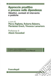 Approccio proattivo e precoce nelle dipendenze. Obiettivi, contesti di intervento e pratiche libro di Riglietta M. (cur.); Grech M. (cur.); Lamartora V. (cur.)