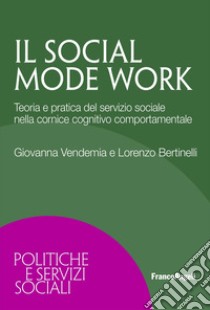 Il social mode work. Teoria e pratica del servizio sociale nella cornice cognitivo comportamentale libro di Vendemia Giovanna; Bertinelli Lorenzo