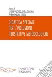 Didattica speciale per l'inclusione: prospettive metodologiche libro di D'Alonzo L. (cur.); Giaconi C. (cur.); Zurro A. L. (cur.)