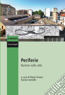 Periferie. Barriere nelle città libro di Griseri P. (cur.); Iannello A. (cur.)