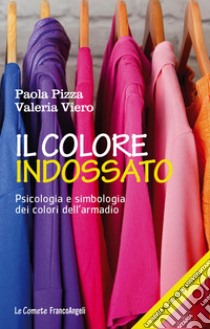 Il colore indossato. Psicologia e simbologia dei colori dell'armadio libro di Pizza Paola; Viero Valeria