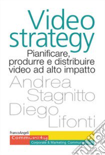 Videostrategy. Pianificare, produrre e distribuire video ad altro impatto libro di Stagnitto Andrea; Lifonti Diego