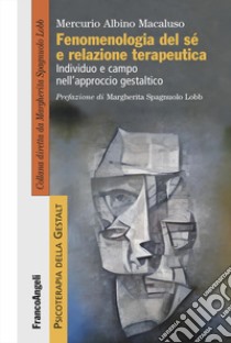 Fenomenologia del sé e relazione terapeutica. Individuo e campo nell'approccio gestaltico libro di Macaluso Mercurio Albino