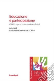 Educazione e partecipazione. Criticità e prospettive storico-culturali libro di De Serio B. (cur.); Odini L. (cur.)