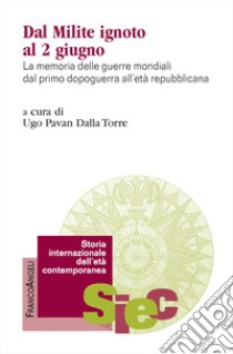 Dal milite ignoto al 2 giugno. La memoria delle guerre mondiali dal primo dopoguerra all'età repubblicana libro di Pavan Dalla Torre U. (cur.)