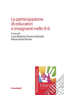 La partecipazione di educatori e insegnanti nello 0-6 libro di Balduzzi L. (cur.); Falcinelli F. (cur.); Picchio M. (cur.)