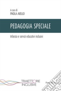 Pedagogia speciale. Infanzia e servizi educativi inclusivi libro di Aiello P. (cur.)