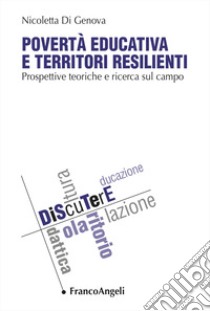 Povertà educativa e territori resilienti. Prospettive teoriche e ricerca sul campo libro di Di Genova Nicoletta